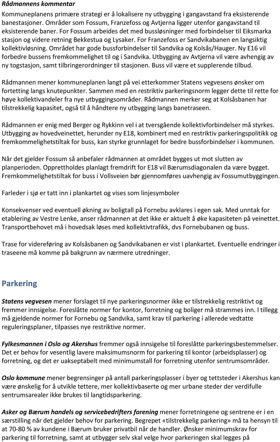 Området har gode bussforbindelser til Sandvika og Kolsås/Hauger. Ny E16 vil forbedre bussens fremkommelighet til og i Sandvika.