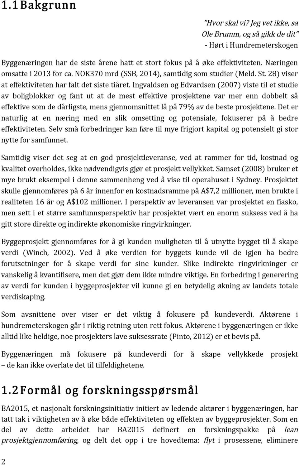 Ingvaldsen og Edvardsen (2007) viste til et studie av boligblokker og fant ut at de mest effektive prosjektene var mer enn dobbelt så effektive som de dårligste, mens gjennomsnittet lå på 79% av de