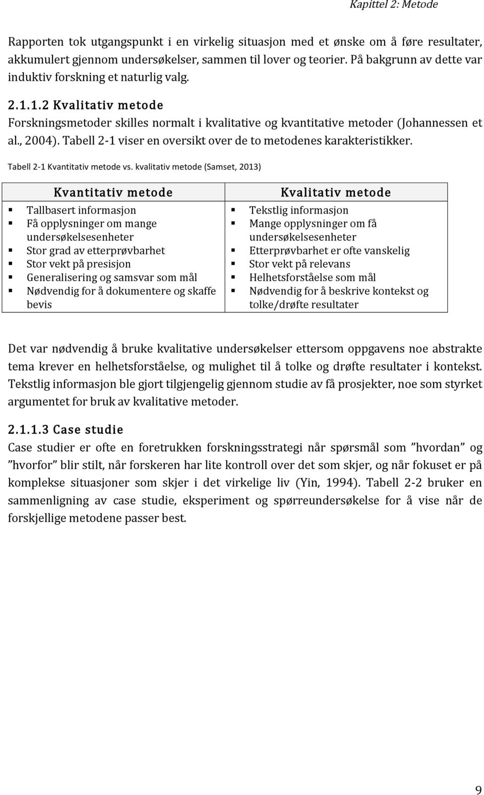 Tabell 2-1 viser en oversikt over de to metodenes karakteristikker. Tabell 2-1 Kvantitativ metode vs.