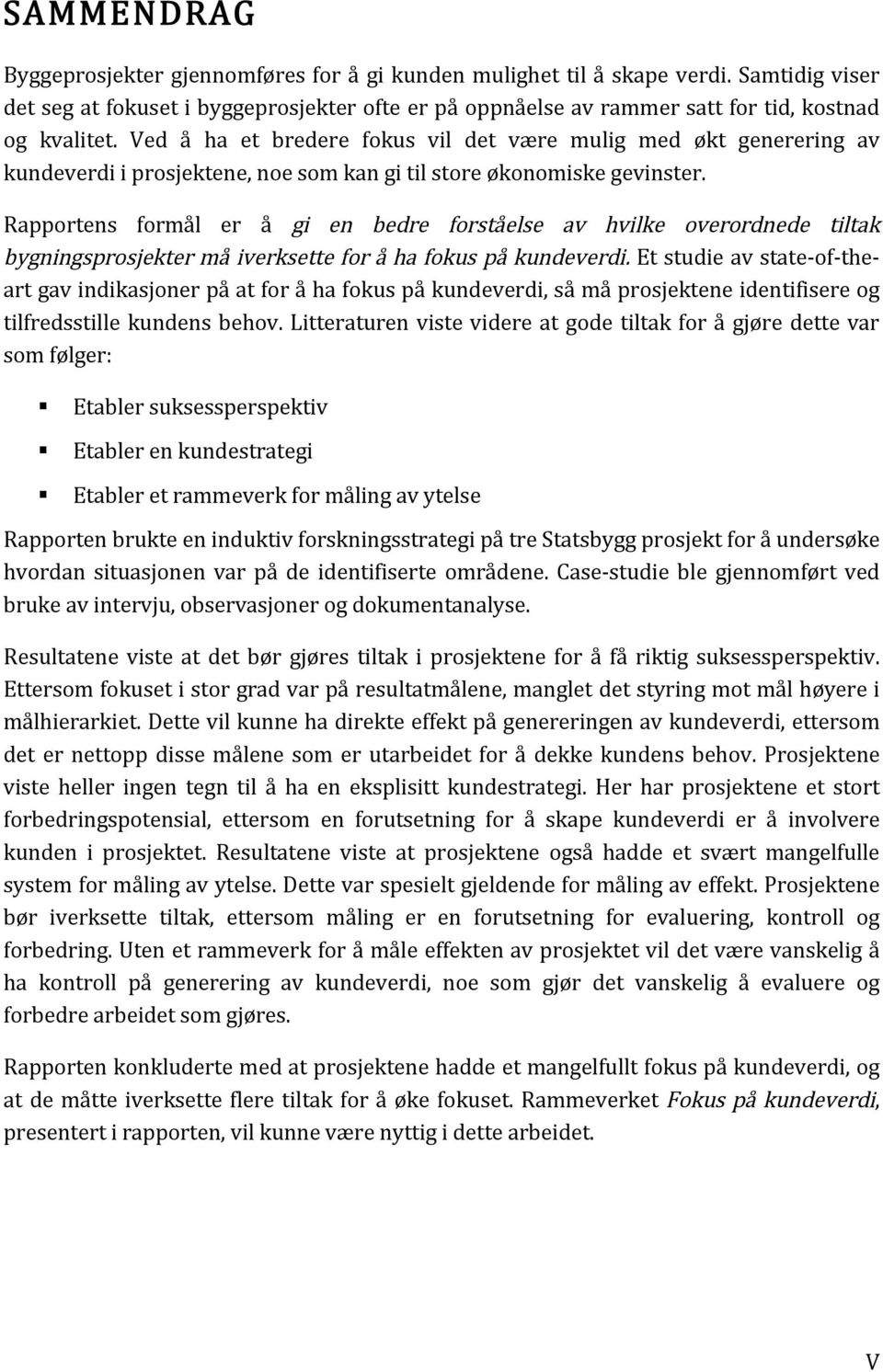 Ved å ha et bredere fokus vil det være mulig med økt generering av kundeverdi i prosjektene, noe som kan gi til store økonomiske gevinster.