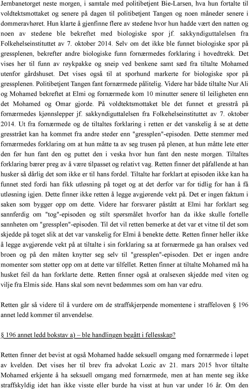 Selv om det ikke ble funnet biologiske spor på gressplenen, bekrefter andre biologiske funn fornærmedes forklaring i hovedtrekk.