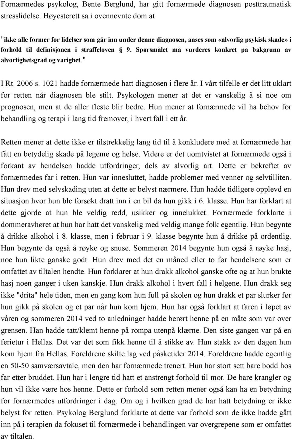 Spørsmålet må vurderes konkret på bakgrunn av alvorlighetsgrad og varighet." I Rt. 2006 s. 1021 hadde fornærmede hatt diagnosen i flere år.