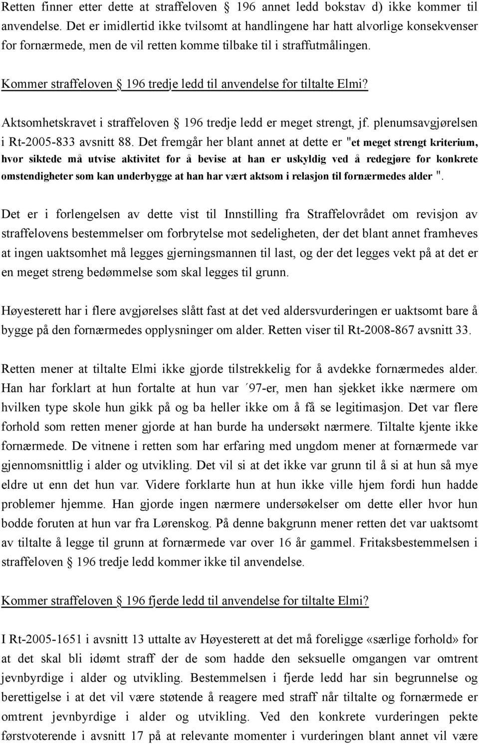 Kommer straffeloven 196 tredje ledd til anvendelse for tiltalte Elmi? Aktsomhetskravet i straffeloven 196 tredje ledd er meget strengt, jf. plenumsavgjørelsen i Rt-2005-833 avsnitt 88.