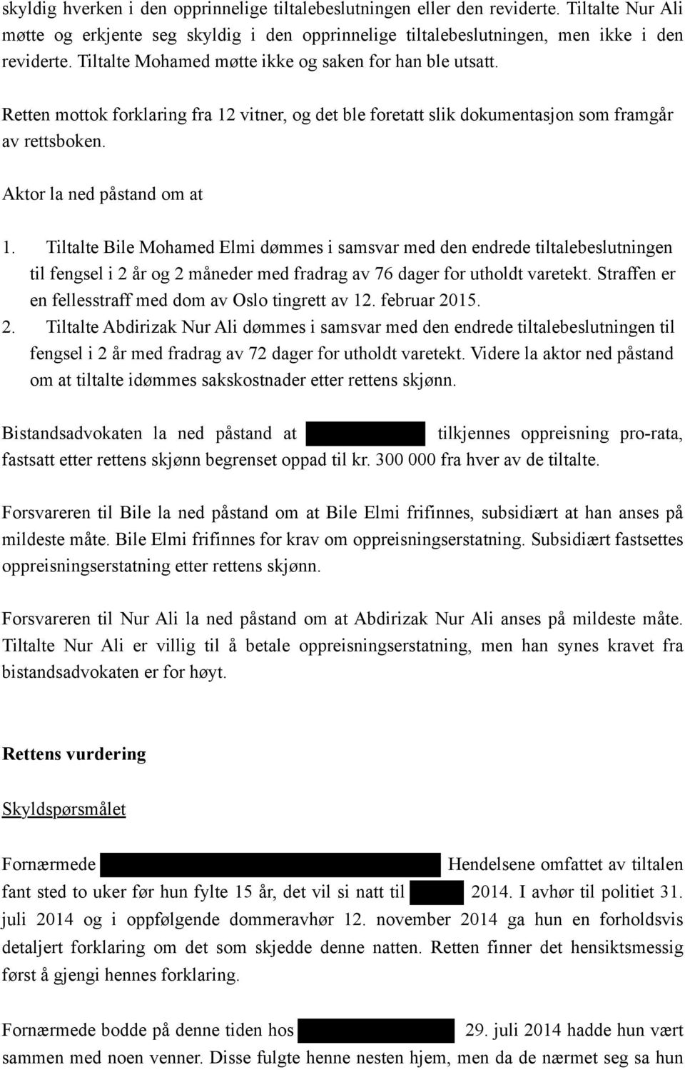 Tiltalte Bile Mohamed Elmi dømmes i samsvar med den endrede tiltalebeslutningen til fengsel i 2 år og 2 måneder med fradrag av 76 dager for utholdt varetekt.