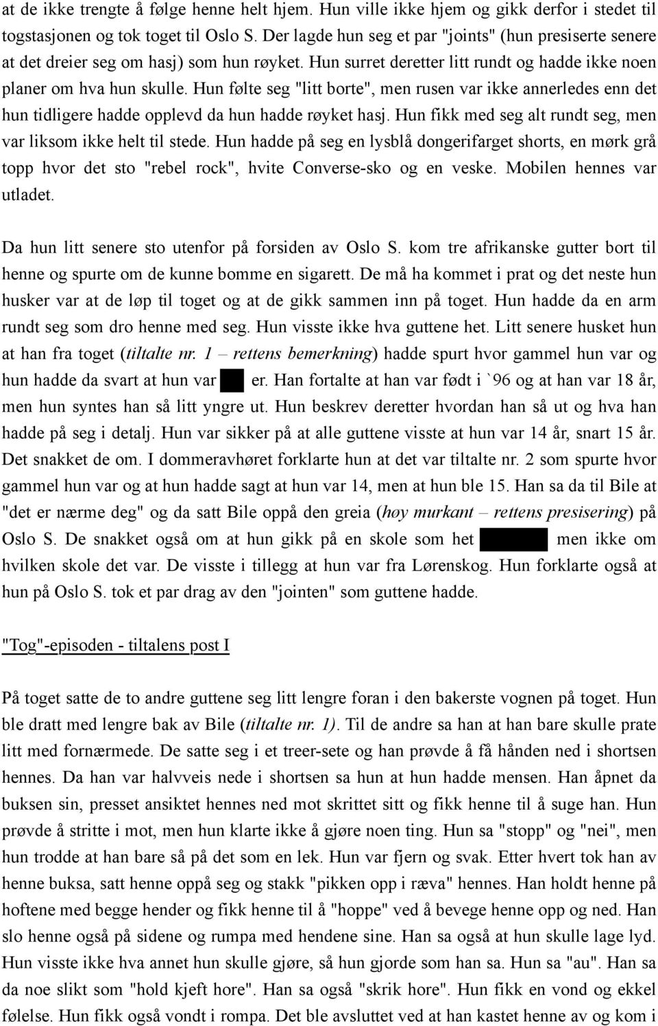 Hun følte seg "litt borte", men rusen var ikke annerledes enn det hun tidligere hadde opplevd da hun hadde røyket hasj. Hun fikk med seg alt rundt seg, men var liksom ikke helt til stede.