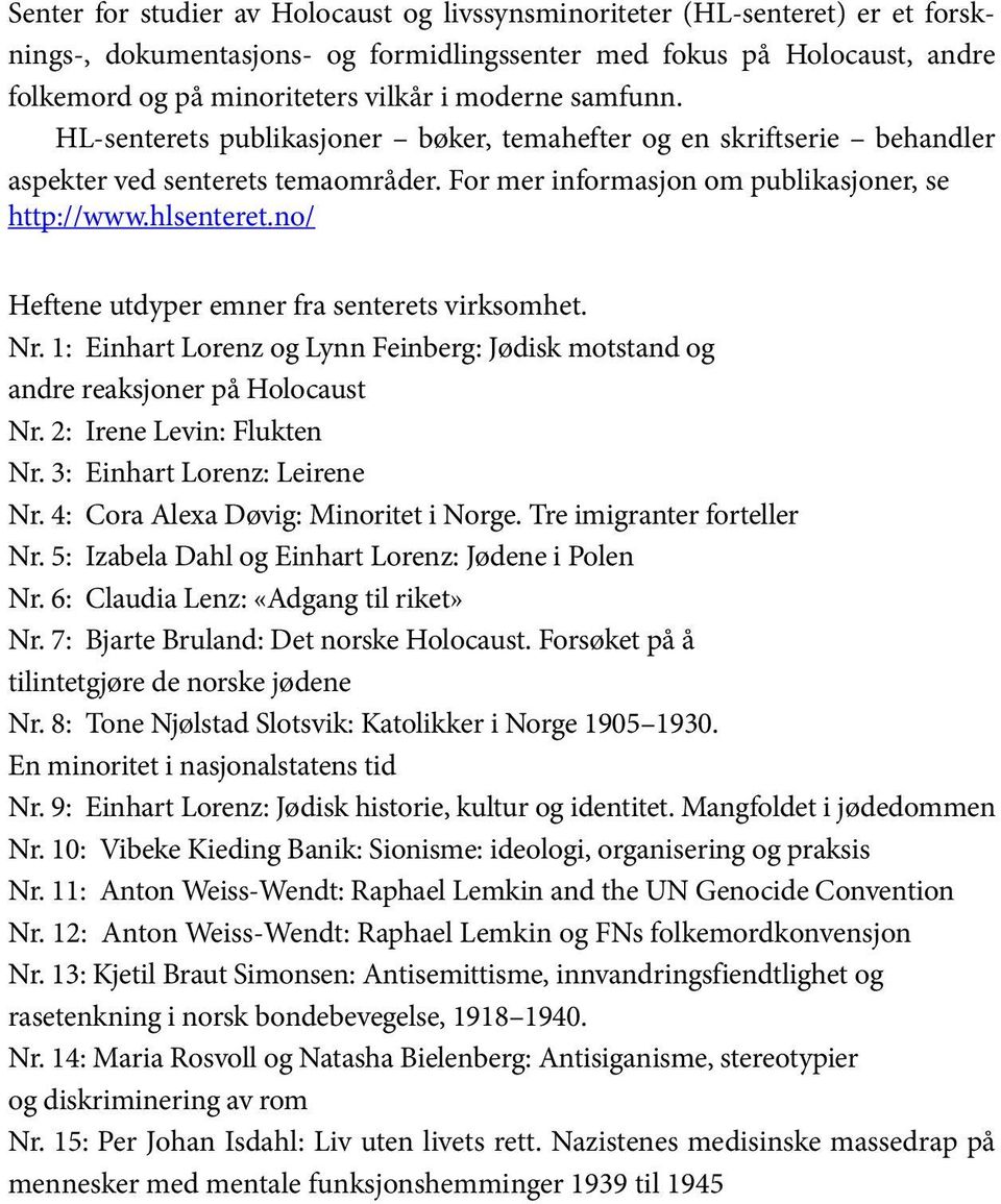 no/ Heftene utdyper emner fra senterets virksomhet. Nr. 1: Einhart Lorenz og Lynn Feinberg: Jødisk motstand og andre reaksjoner på Holocaust Nr. 2: Irene Levin: Flukten Nr.