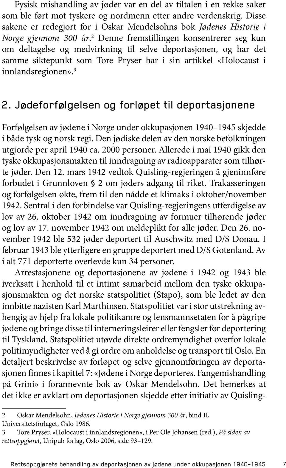 2 Denne fremstillingen konsentrerer seg kun om deltagelse og medvirkning til selve deportasjonen, og har det samme siktepunkt som Tore Pryser har i sin artikkel «Holocaust i innlandsregionen». 3 2.