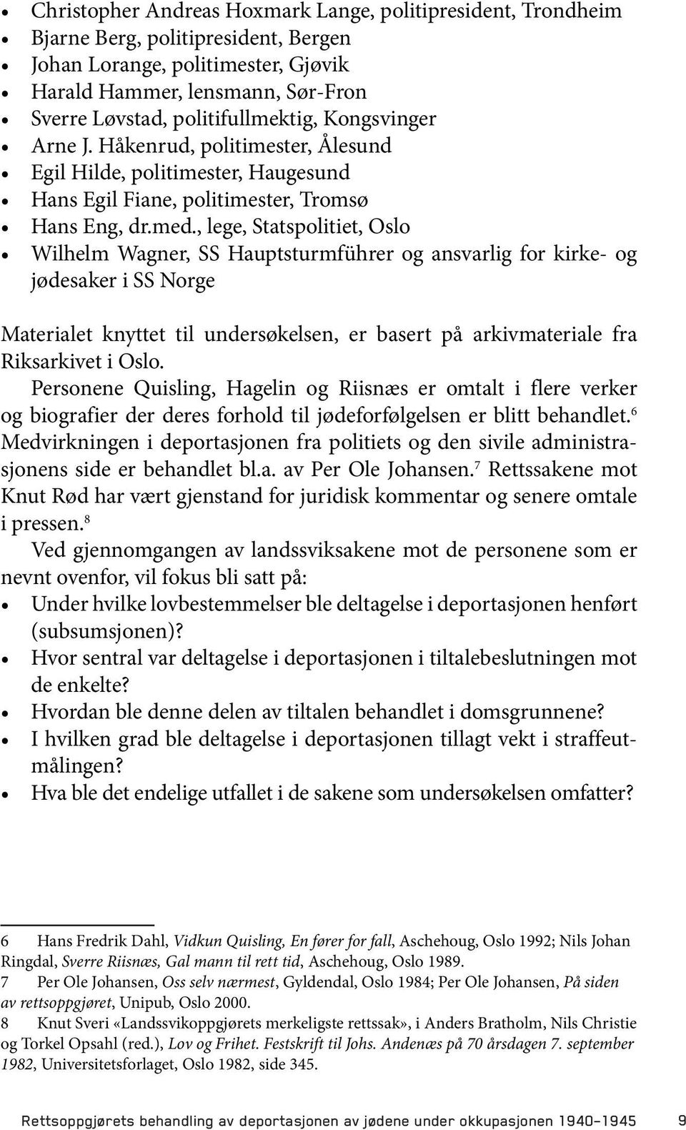 , lege, Statspolitiet, Oslo Wilhelm Wagner, SS Hauptsturmführer og ansvarlig for kirke- og jødesaker i SS Norge Materialet knyttet til undersøkelsen, er basert på arkivmateriale fra Riksarkivet i