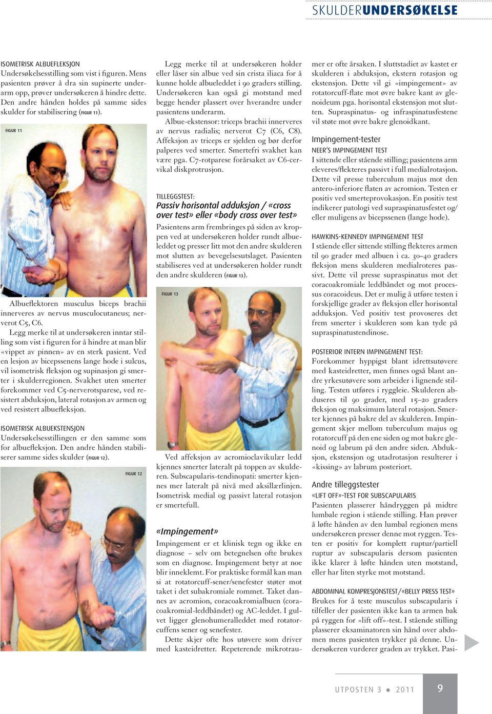 Abdominal kompresjonstest/«belly press test» Brukes for å teste musculus subscapularis i tilfeller der pasienten ikke kan ta armen bak på ryggen for «lift off»-test.