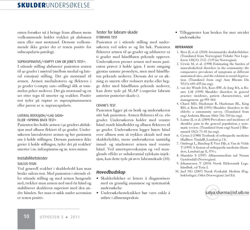 Supraspinatus/«empty can or Jobe s test»: I stående stilling abduserer pasienten armen til 90 grader i nøytral (mellom medial og lateral rotasjon) stilling. Det gis motstand til armen.