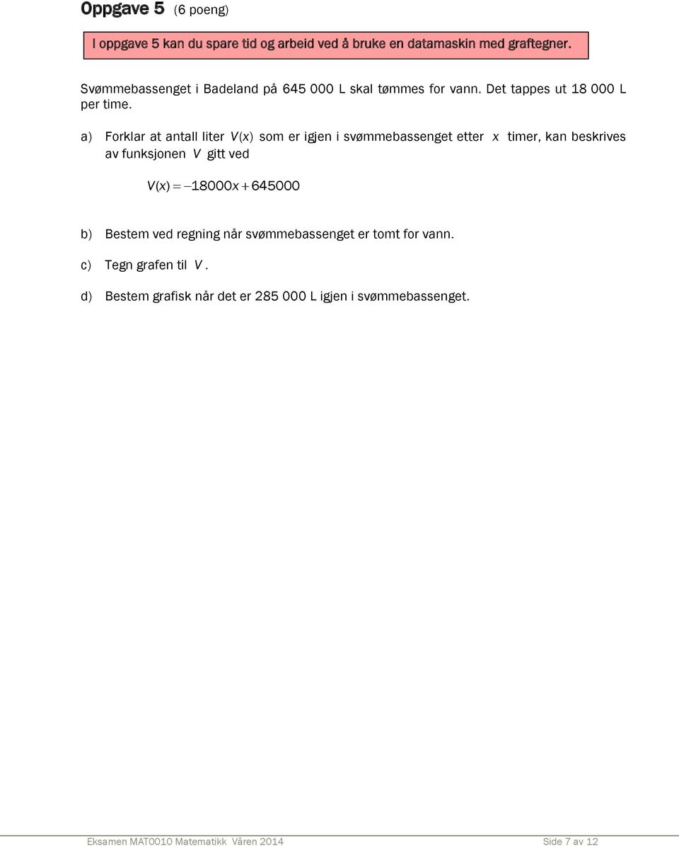 a) Forklar at antall liter Vx () som er igjen i svømmebassenget etter x timer, kan beskrives av funksjonen V gitt ved V( x) 18000 x