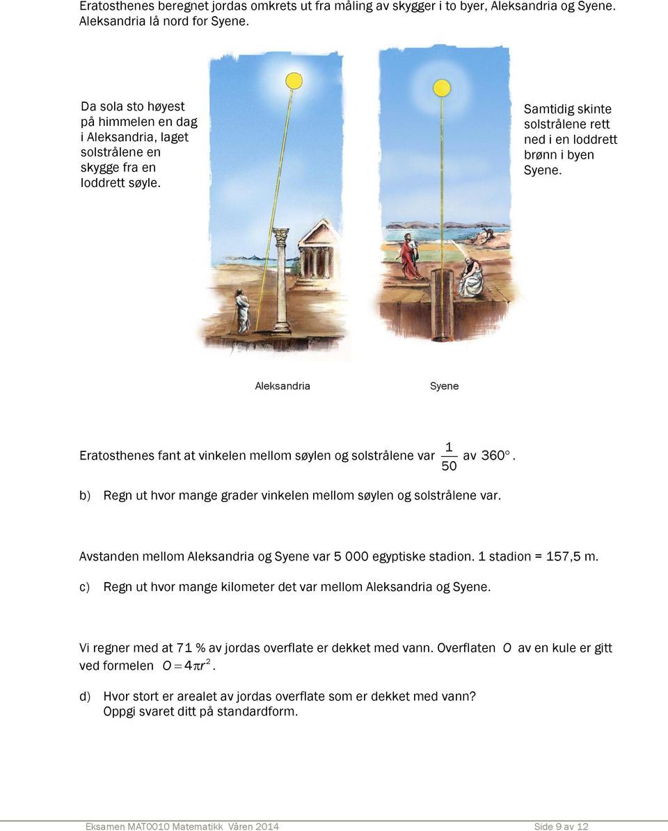 Aleksandria Syene Eratosthenes fant at vinkelen mellom søylen og solstrålene var 1 50 av 360. b) Regn ut hvor mange grader vinkelen mellom søylen og solstrålene var.