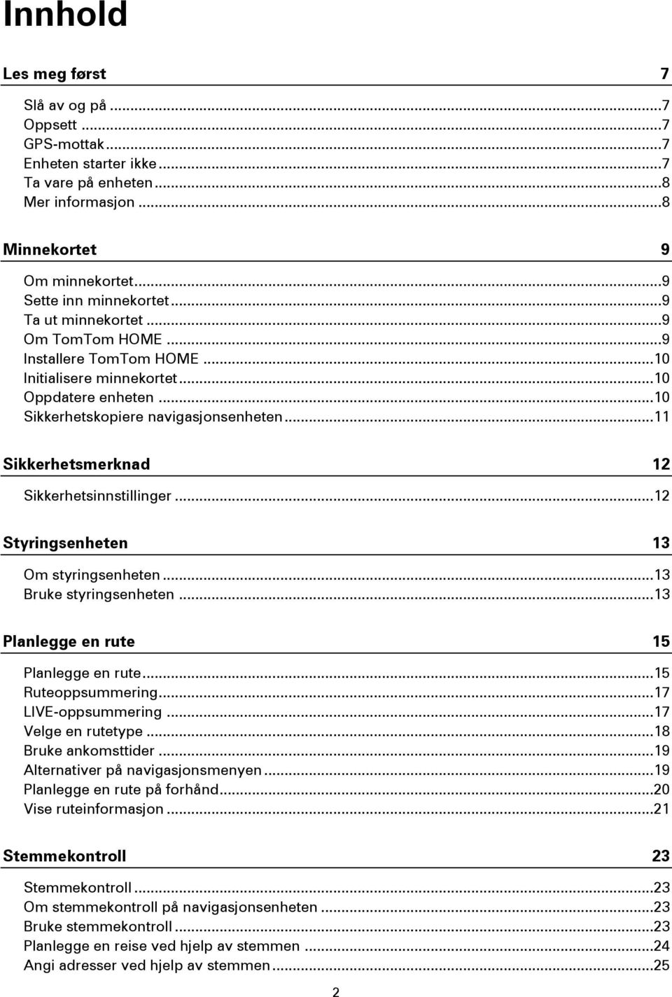 .. 11 Sikkerhetsmerknad 12 Sikkerhetsinnstillinger... 12 Styringsenheten 13 Om styringsenheten... 13 Bruke styringsenheten... 13 Planlegge en rute 15 Planlegge en rute... 15 Ruteoppsummering.