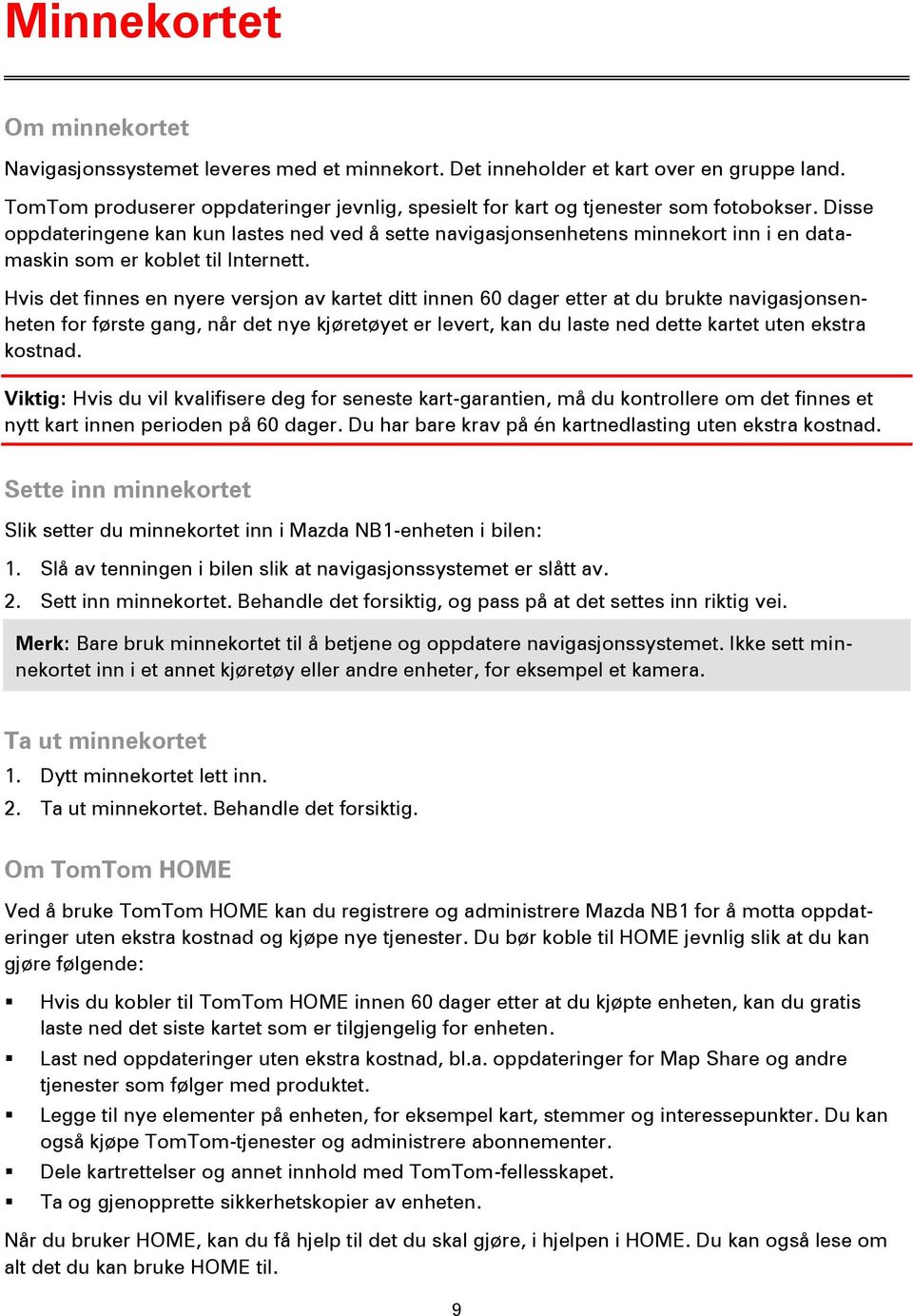 Disse oppdateringene kan kun lastes ned ved å sette navigasjonsenhetens minnekort inn i en datamaskin som er koblet til Internett.