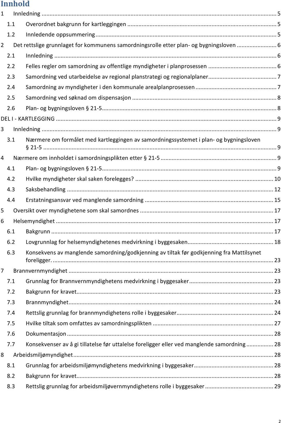 4 Samordning av myndigheter i den kommunale arealplanprosessen... 7 2.5 Samordning ved søknad om dispensasjon... 8 2.6 Plan- og bygningsloven 21-5... 8 DEL I - KARTLEGGING... 9 3 