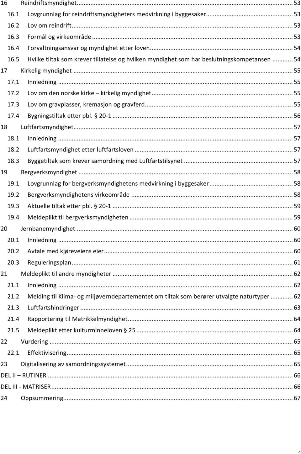 .. 55 17.3 Lov om gravplasser, kremasjon og gravferd... 55 17.4 Bygningstiltak etter pbl. 20-1... 56 18 Luftfartsmyndighet... 57 18.1 Innledning... 57 18.2 Luftfartsmyndighet etter luftfartsloven.