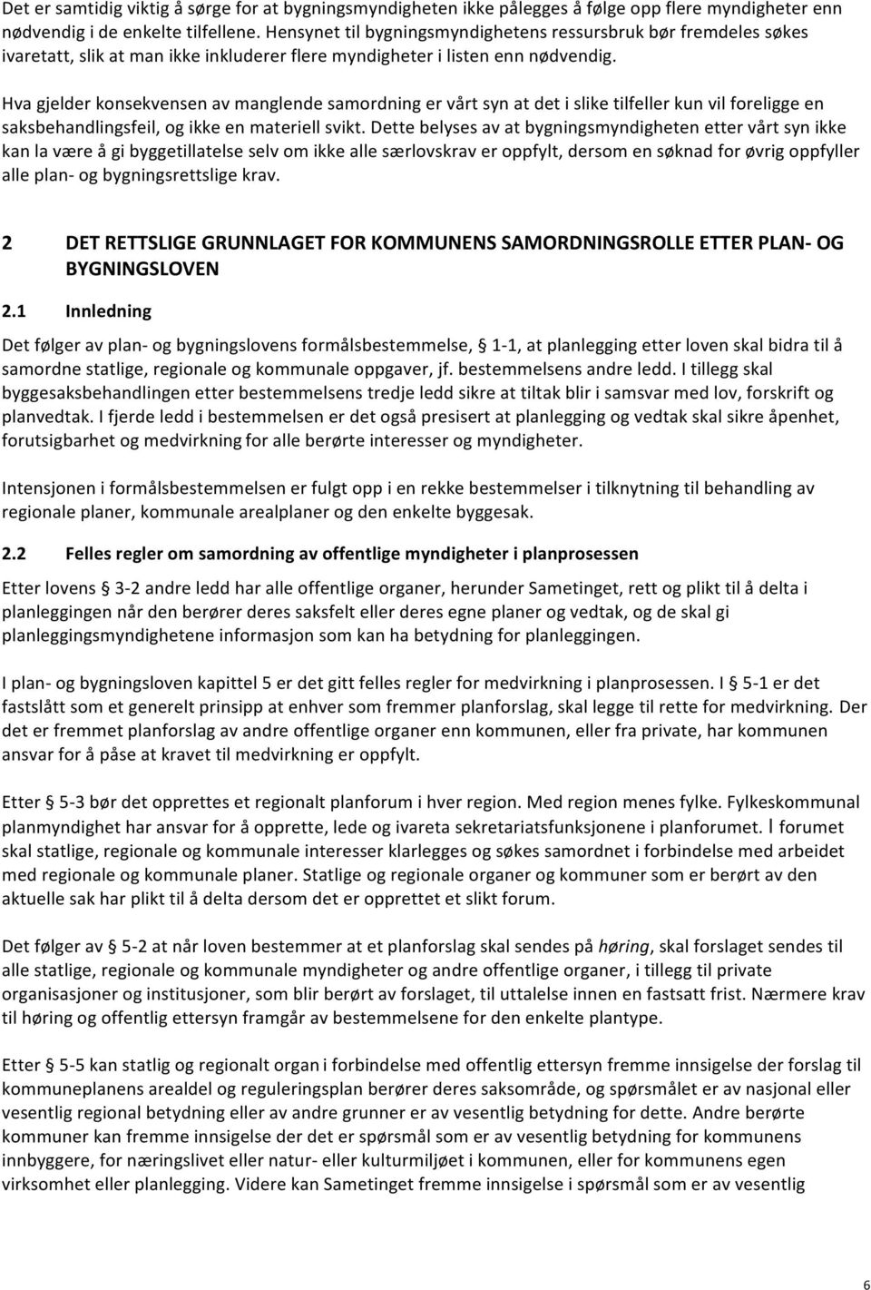 Hva gjelder konsekvensen av manglende samordning er vårt syn at det i slike tilfeller kun vil foreligge en saksbehandlingsfeil, og ikke en materiell svikt.