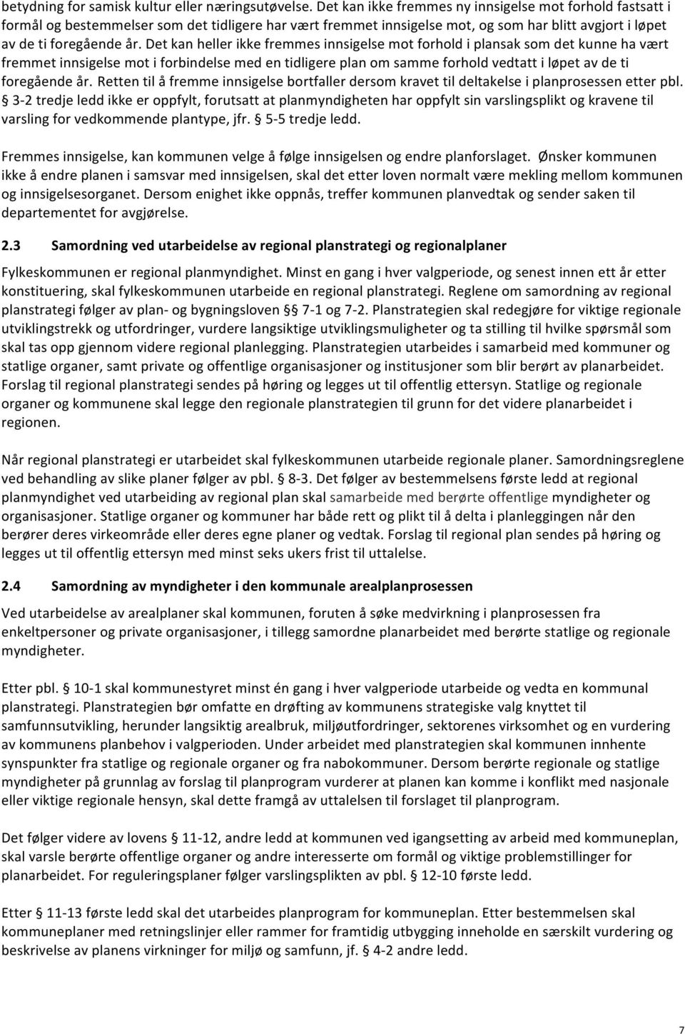 Det kan heller ikke fremmes innsigelse mot forhold i plansak som det kunne ha vært fremmet innsigelse mot i forbindelse med en tidligere plan om samme forhold vedtatt i løpet av de ti foregående år.