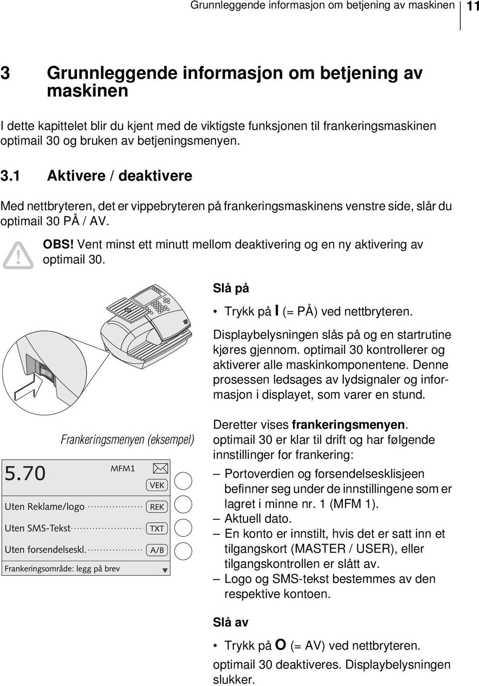 Vent minst ett minutt mellom deaktivering og en ny aktivering av optimail 30. Slå på Trykk på I (= PÅ) ved nettbryteren. Displaybelysningen slås på og en startrutine kjøres gjennom.