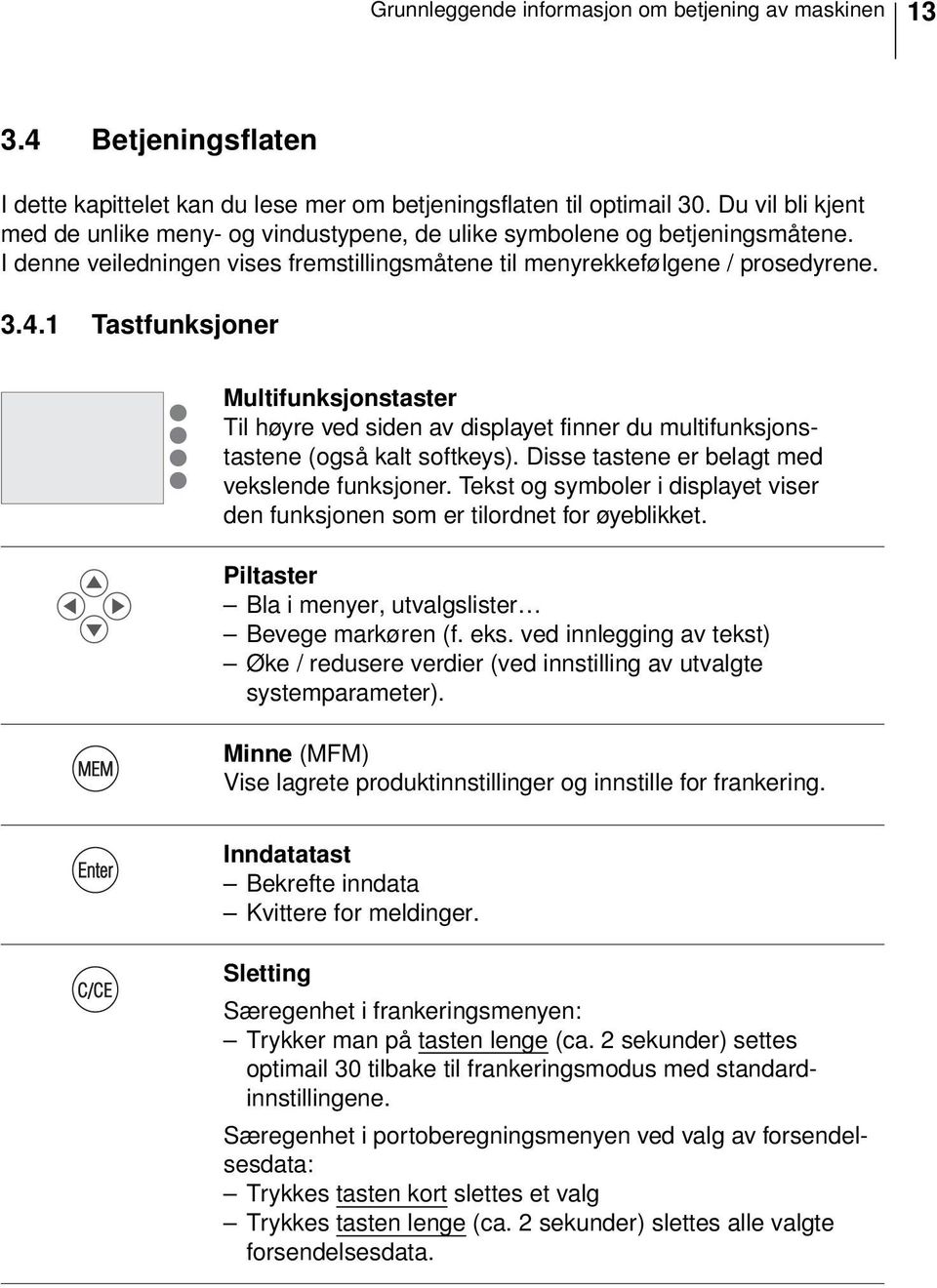 1 Tastfunksjoner Multifunksjonstaster Til høyre ved siden av displayet finner du multifunksjonstastene (også kalt softkeys). Disse tastene er belagt med vekslende funksjoner.