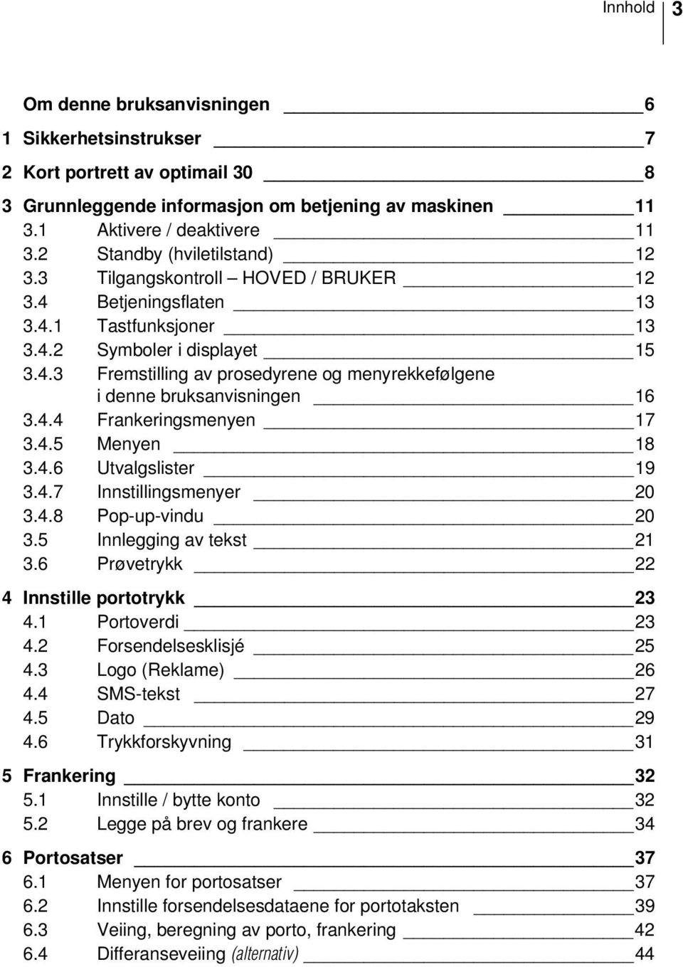 4.4 Frankeringsmenyen 17 3.4.5 Menyen 18 3.4.6 Utvalgslister 19 3.4.7 Innstillingsmenyer 20 3.4.8 Pop-up-vindu 20 3.5 Innlegging av tekst 21 3.6 Prøvetrykk 22 4 Innstille portotrykk 23 4.