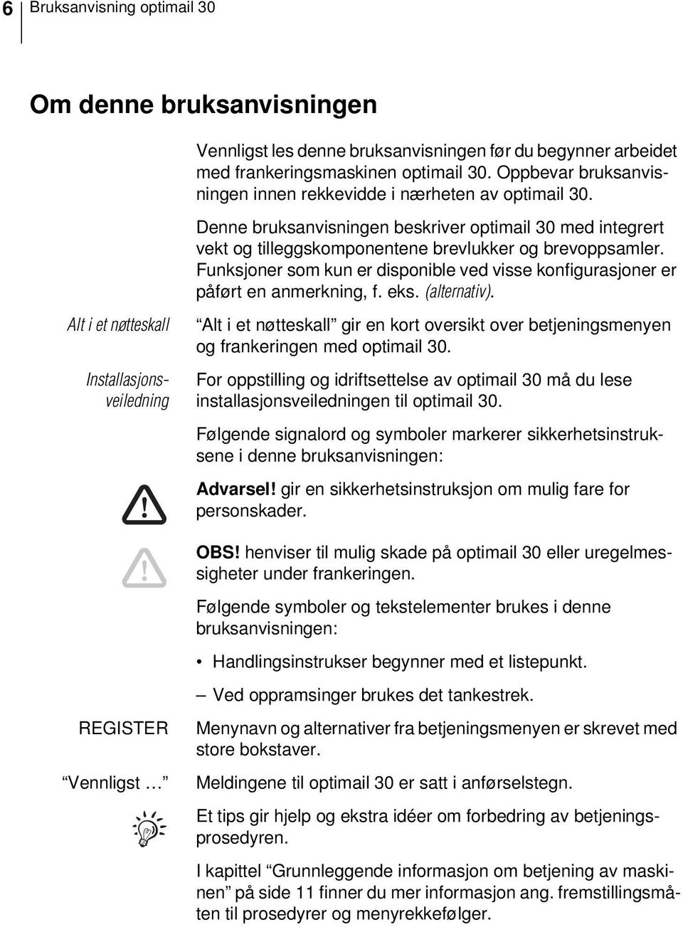 Funksjoner som kun er disponible ved visse konfigurasjoner er påført en anmerkning, f. eks. (alternativ).