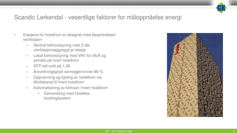 ventilasjonsaggregat pr etasje Lokal behovsstyring med VAV for tilluft og avtrekk på hvert hotellrom SFP-tall snitt på 1,06