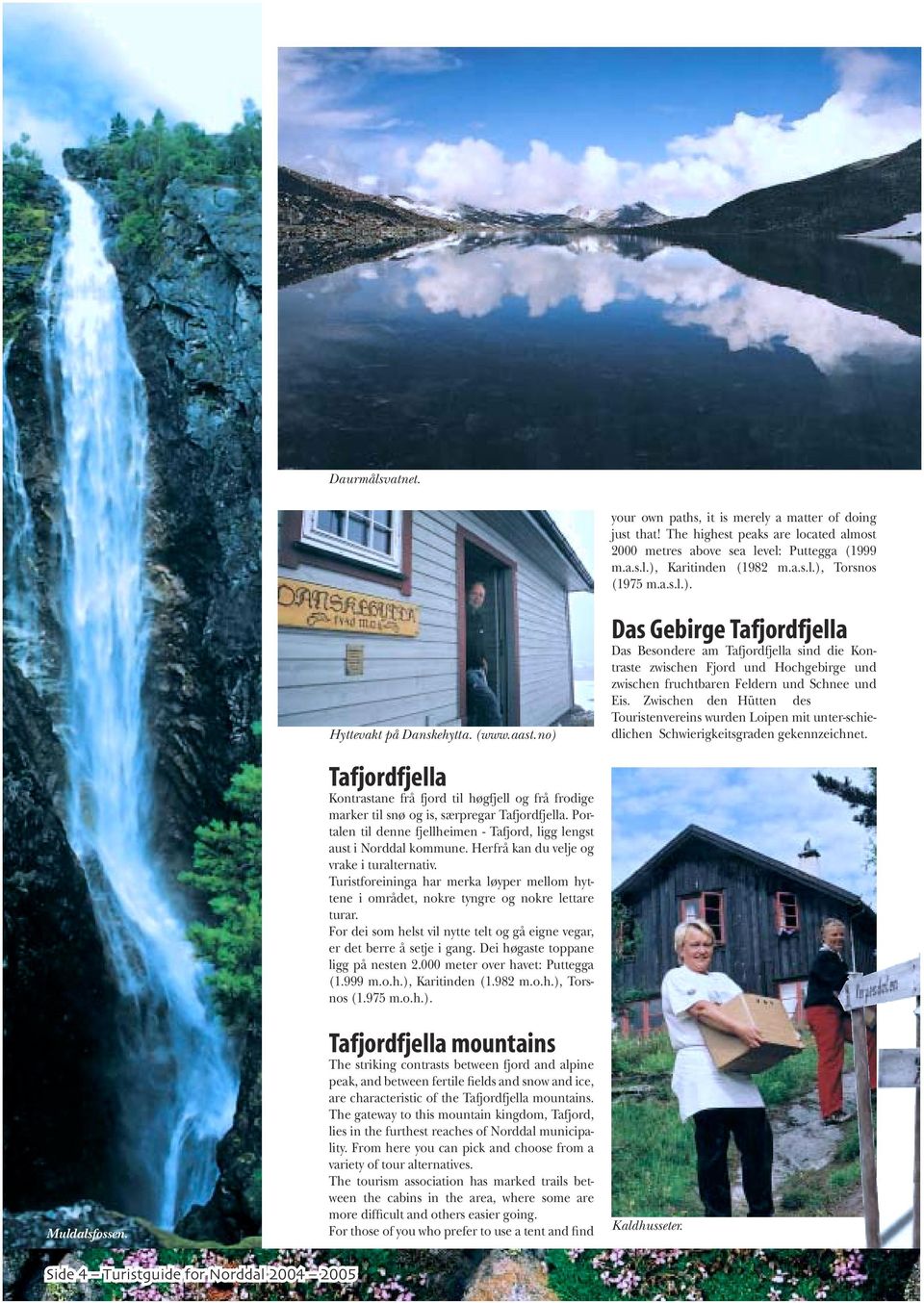 no) Das Gebirge Tafjordfjella Das Besondere am Tafjordfjella sind die Kontraste zwischen Fjord und Hochgebirge und zwischen fruchtbaren Feldern und Schnee und Eis.