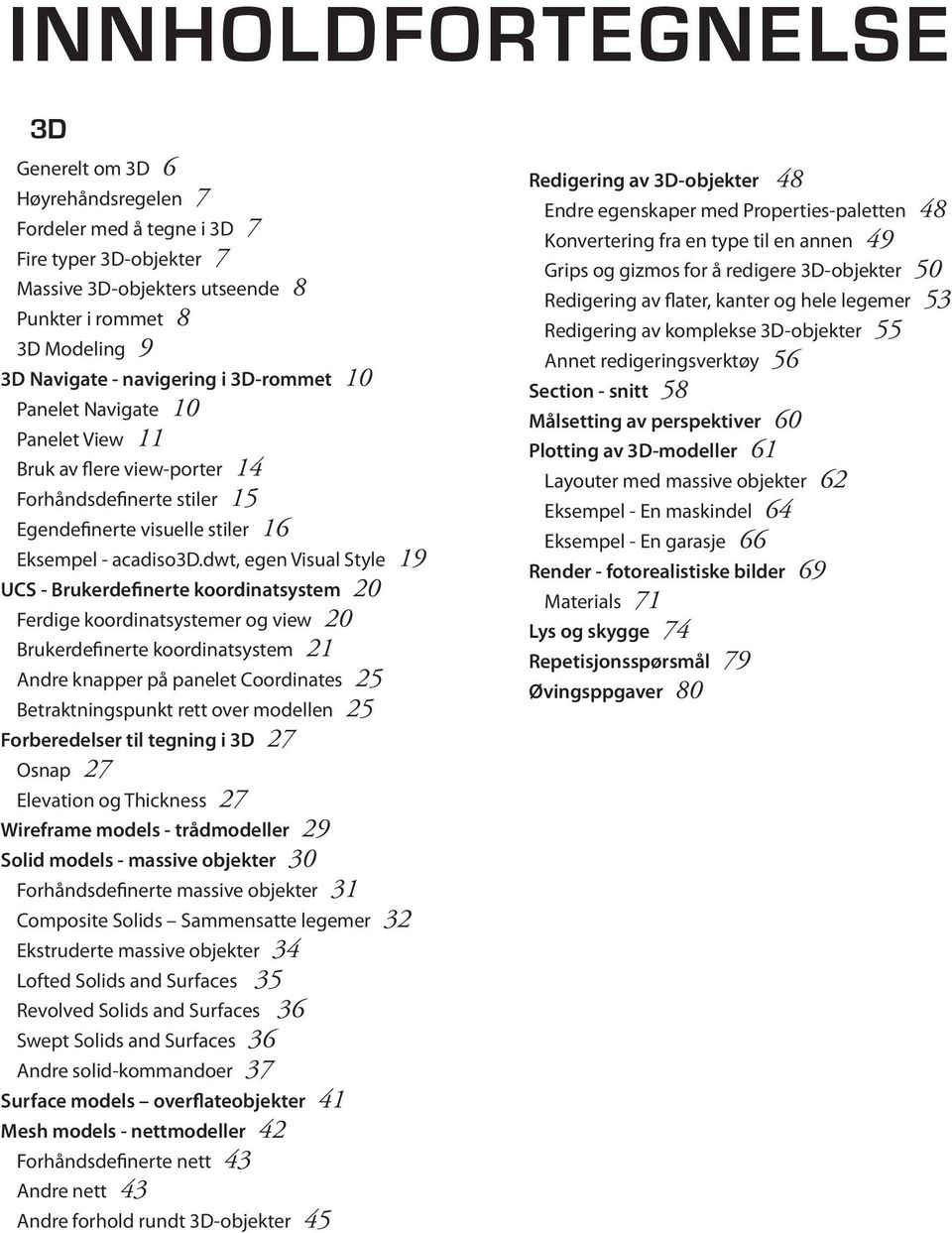 dwt, egen Visual Style 19 UCS - Brukerdefinerte koordinatsystem 20 Ferdige koordinatsystemer og view 20 Brukerdefinerte koordinatsystem 21 Andre knapper på panelet Coordinates 25 Betraktningspunkt