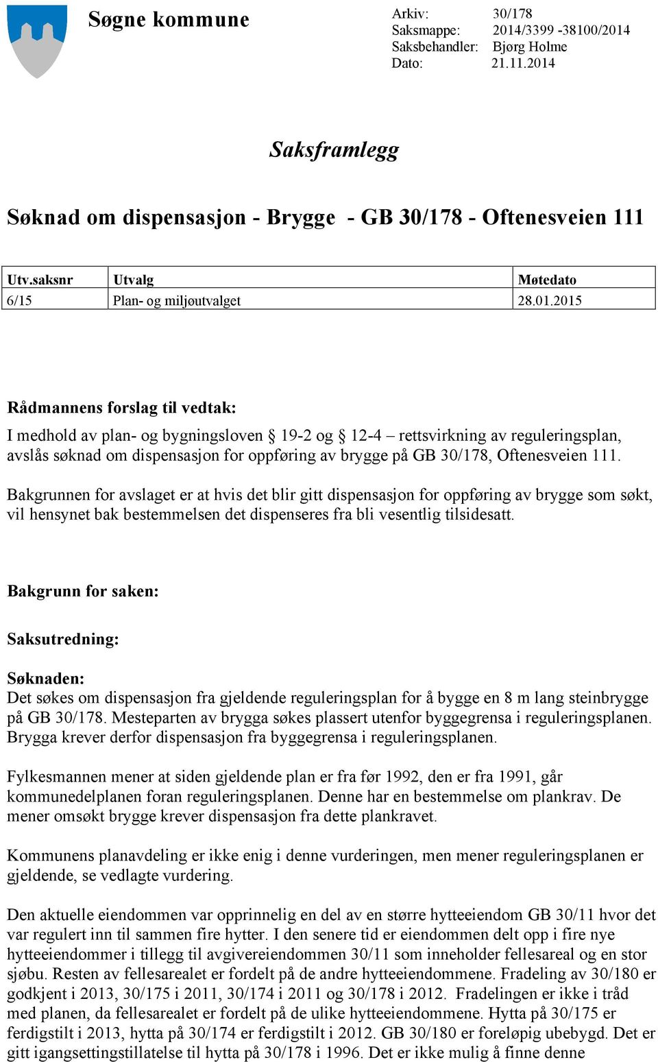 2015 Rådmannens forslag til vedtak: I medhold av plan- og bygningsloven 19-2 og 12-4 rettsvirkning av reguleringsplan, avslås søknad om dispensasjon for oppføring av brygge på GB 30/178, Oftenesveien