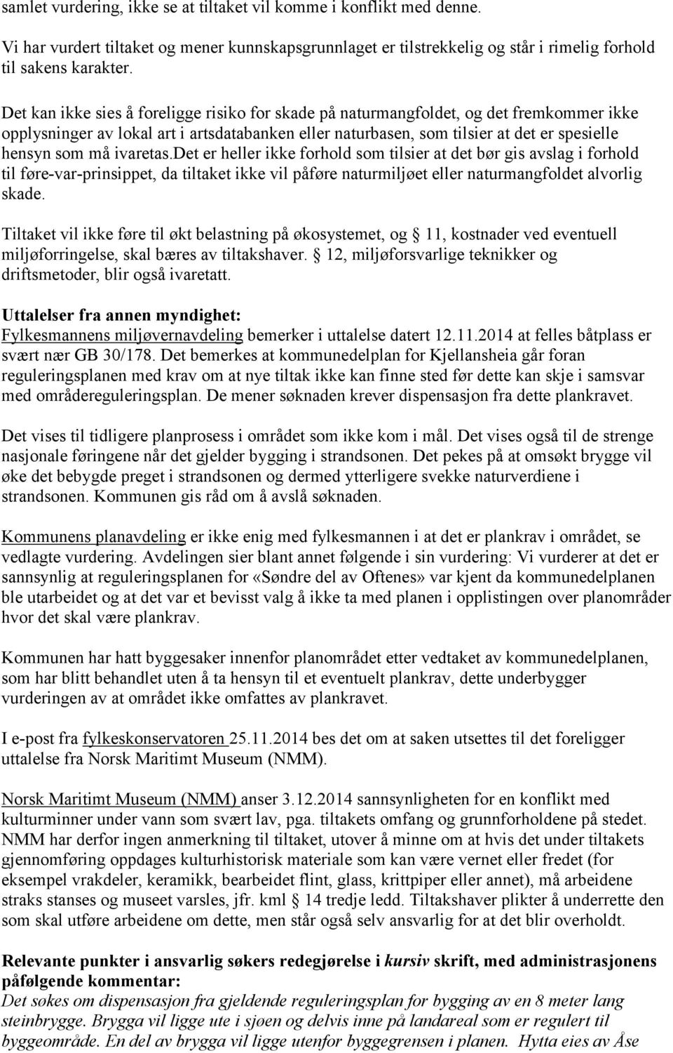 ivaretas.det er heller ikke forhold som tilsier at det bør gis avslag i forhold til føre-var-prinsippet, da tiltaket ikke vil påføre naturmiljøet eller naturmangfoldet alvorlig skade.