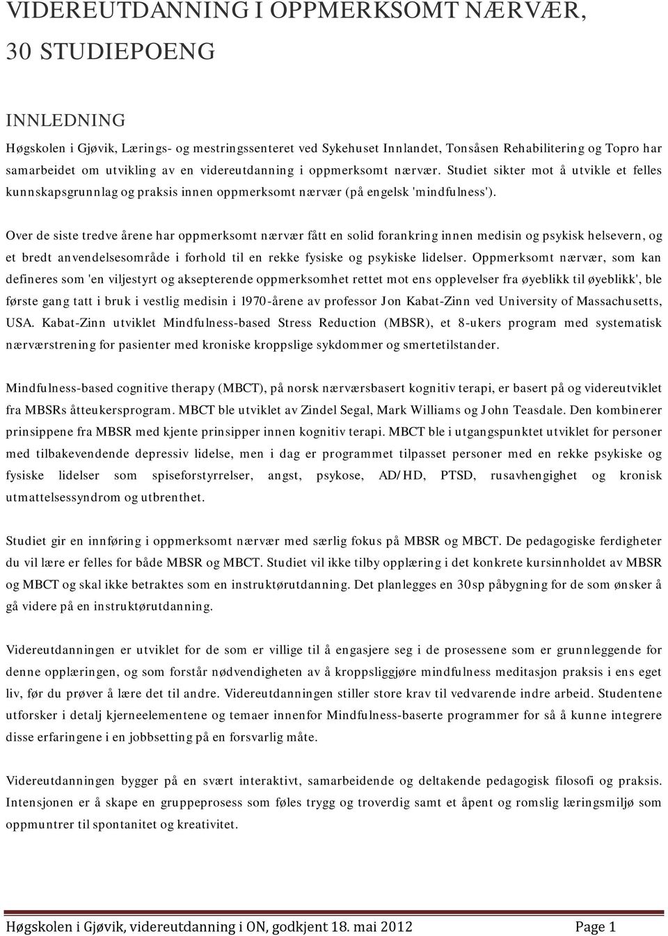 Over de siste tredve årene har oppmerksomt nærvær fått en solid forankring innen medisin og psykisk helsevern, og et bredt anvendelsesområde i forhold til en rekke fysiske og psykiske lidelser.