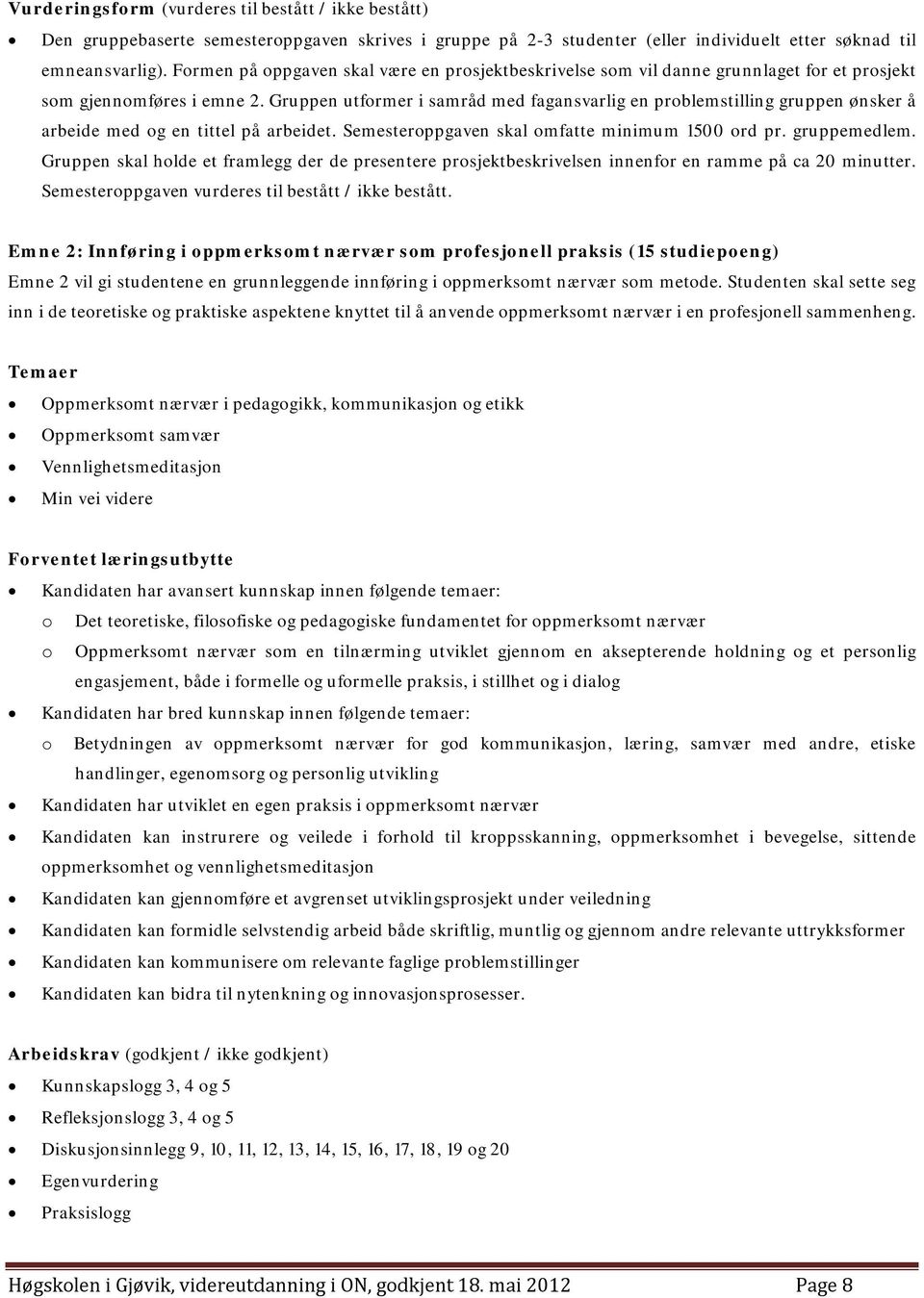 Gruppen utformer i samråd med fagansvarlig en problemstilling gruppen ønsker å arbeide med og en tittel på arbeidet. Semesteroppgaven skal omfatte minimum 1500 ord pr. gruppemedlem.