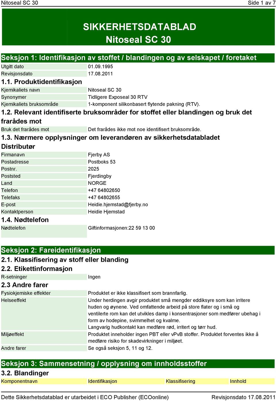 Nærmere opplysninger om leverandøren av sikkerhetsdatabladet Distributør Firmanavn Fjerby AS Postadresse Postboks 53 Postnr.