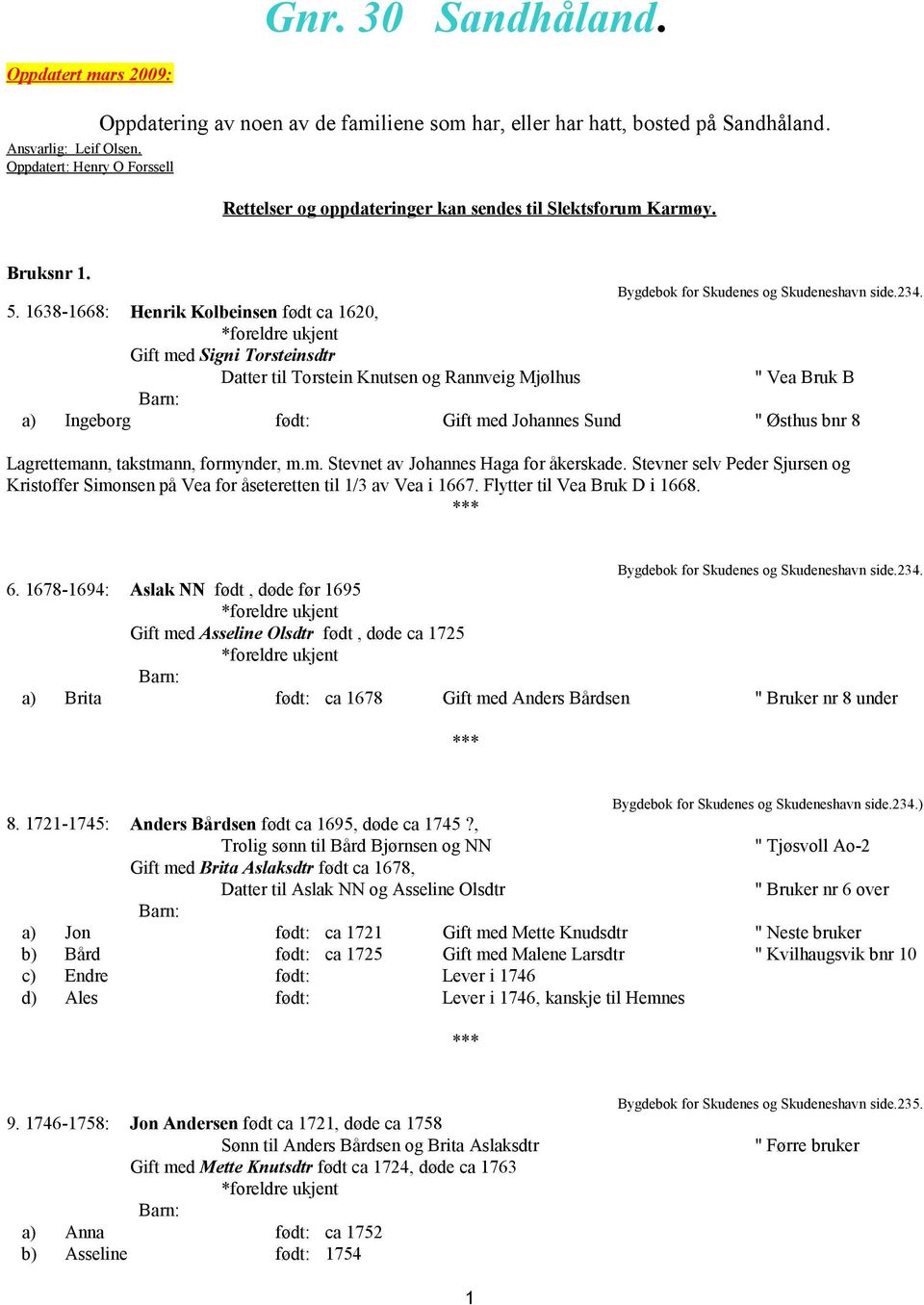 1638-1668: Henrik Kolbeinsen født ca 1620, *foreldre ukjent Gift med Signi Torsteinsdtr Datter til Torstein Knutsen og Rannveig Mjølhus " Vea Bruk B a) Ingeborg født: Gift med Johannes Sund " Østhus