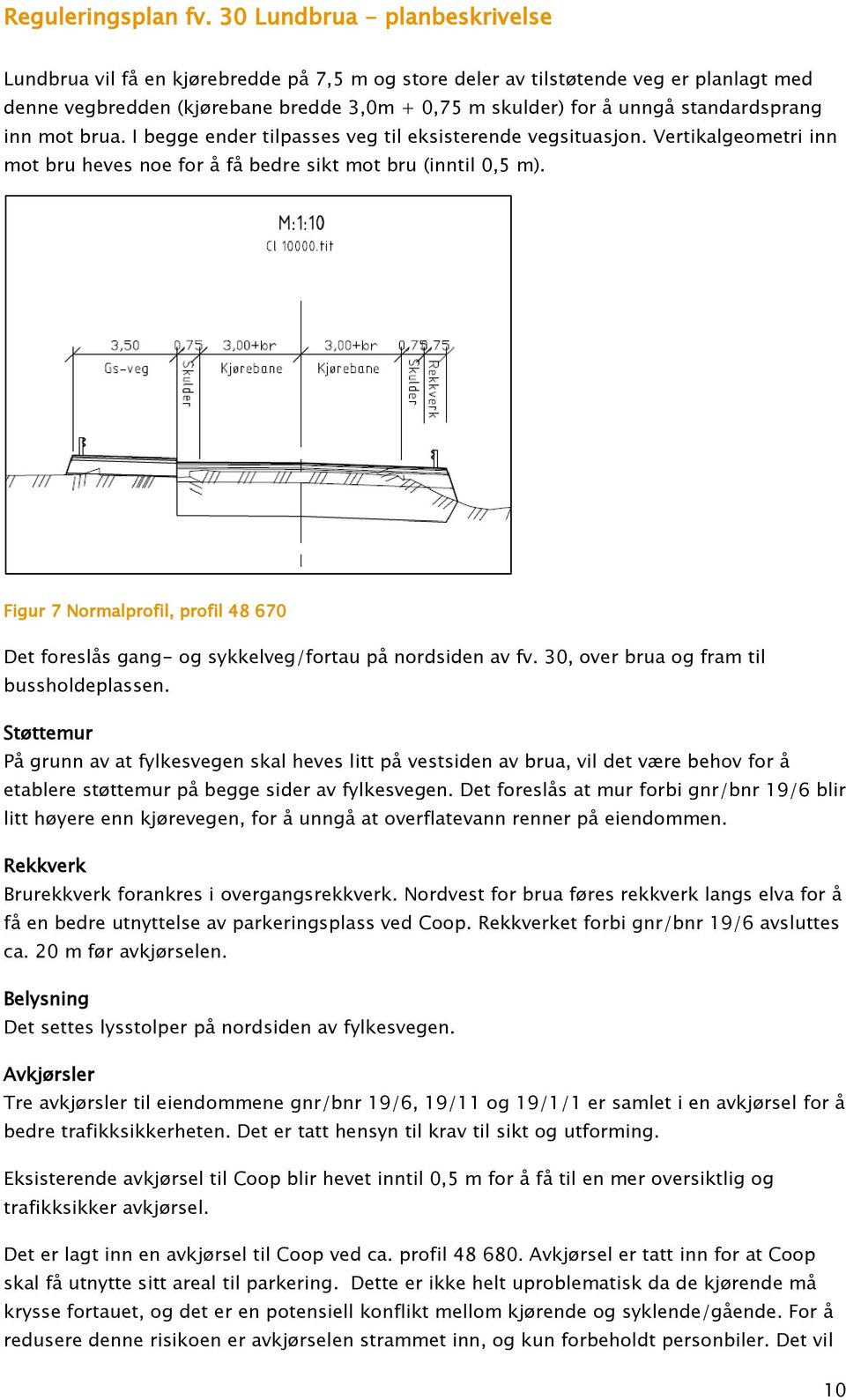 Figur 7 Normalprofil, profil 48 670 Det foreslås gang- og sykkelveg/fortau på nordsiden av fv. 30, over brua og fram til bussholdeplassen.