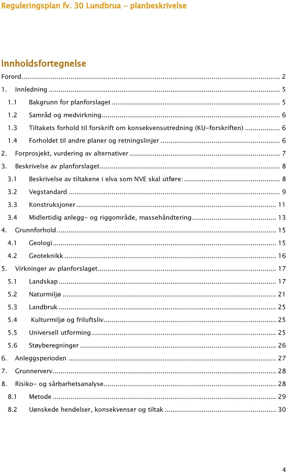 4 Midlertidig anlegg- og riggområde, massehåndtering... 13 4. Grunnforhold... 15 4.1 Geologi... 15 4.2 Geoteknikk... 16 5. Virkninger av planforslaget... 17 5.1 Landskap... 17 5.2 Naturmiljø... 21 5.