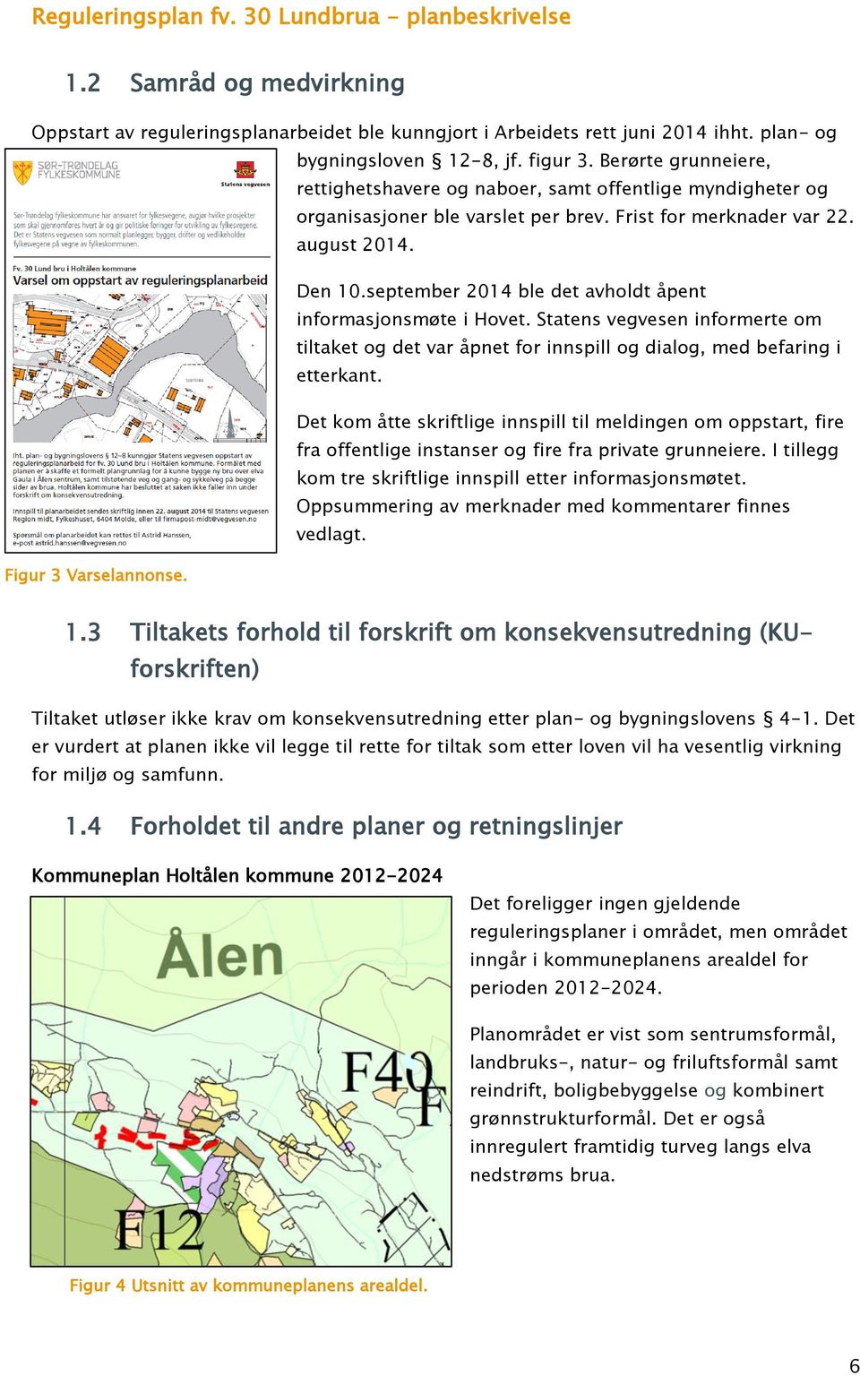 september 2014 ble det avholdt åpent informasjonsmøte i Hovet. Statens vegvesen informerte om tiltaket og det var åpnet for innspill og dialog, med befaring i etterkant.