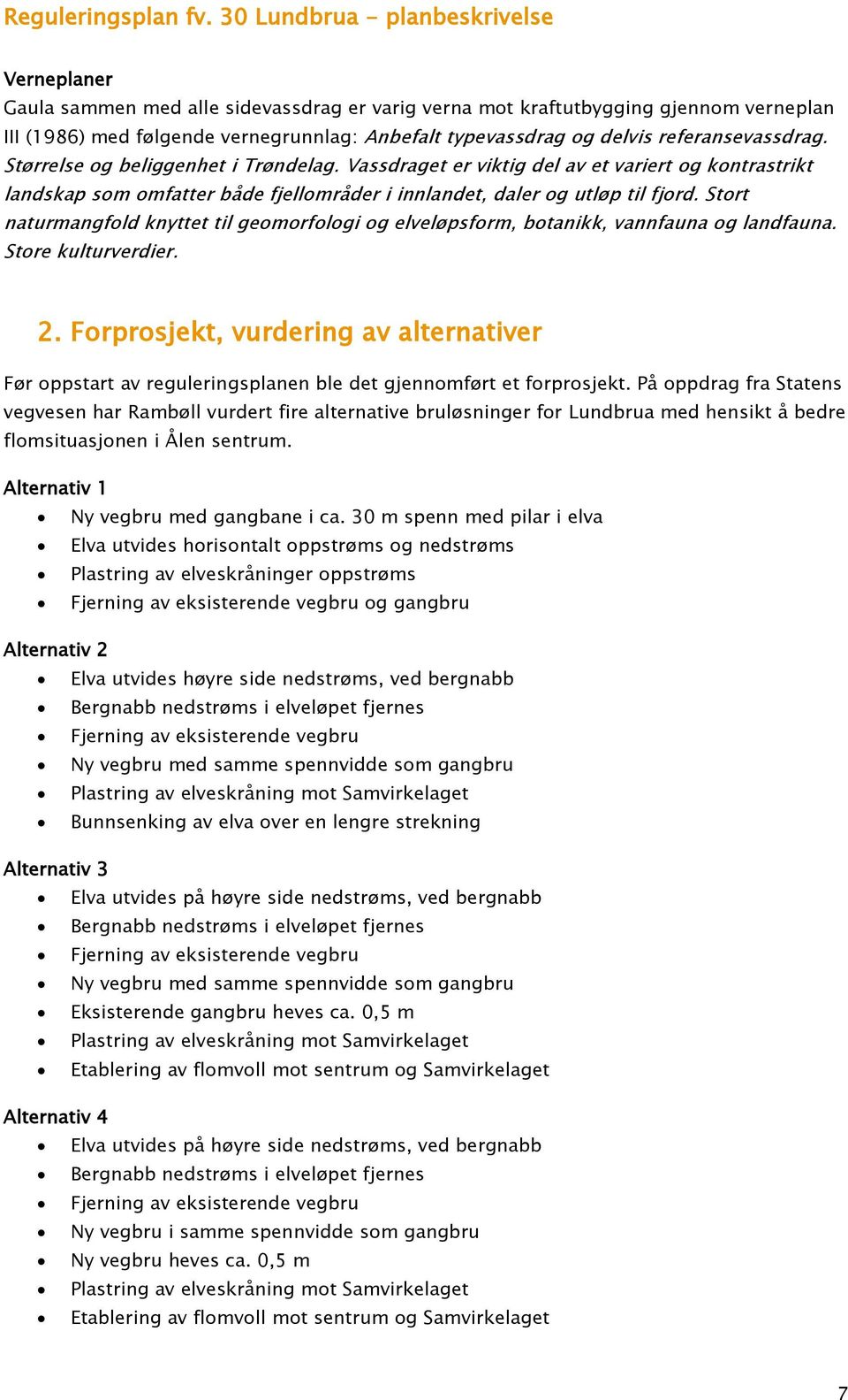 Stort naturmangfold knyttet til geomorfologi og elveløpsform, botanikk, vannfauna og landfauna. Store kulturverdier. 2.