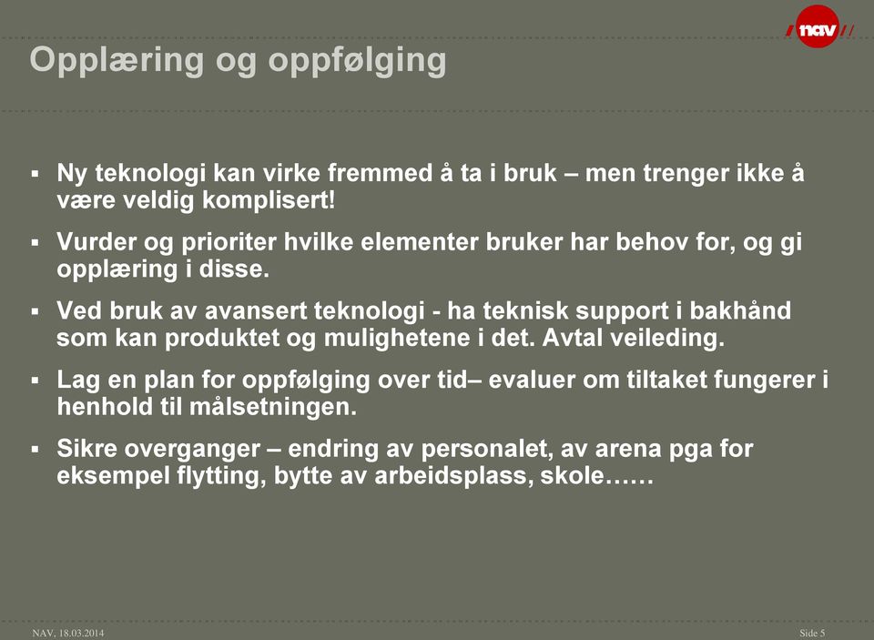 Ved bruk av avansert teknologi - ha teknisk support i bakhånd som kan produktet og mulighetene i det. Avtal veileding.