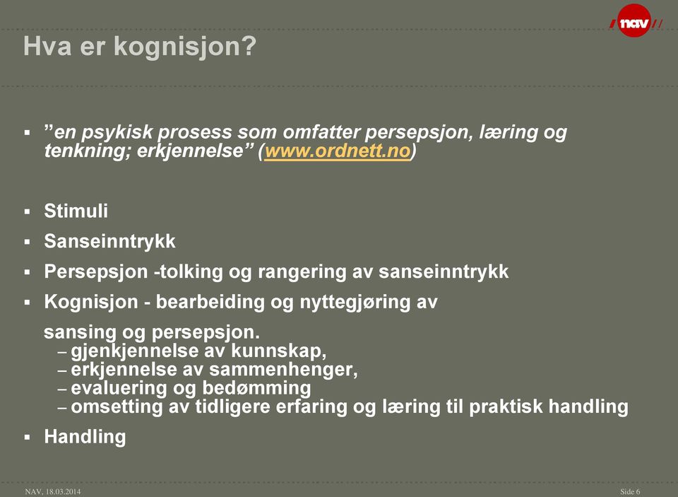 no) Stimuli Sanseinntrykk Persepsjon -tolking og rangering av sanseinntrykk Kognisjon - bearbeiding og