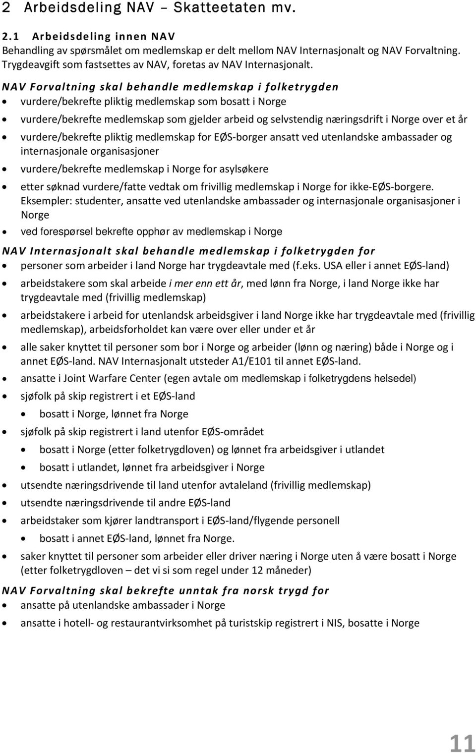 NAV Forvaltning skal behandle medlemskap i folketrygden vurdere/bekrefte pliktig medlemskap som bosatt i Norge vurdere/bekrefte medlemskap som gjelder arbeid og selvstendig næringsdrift i Norge over