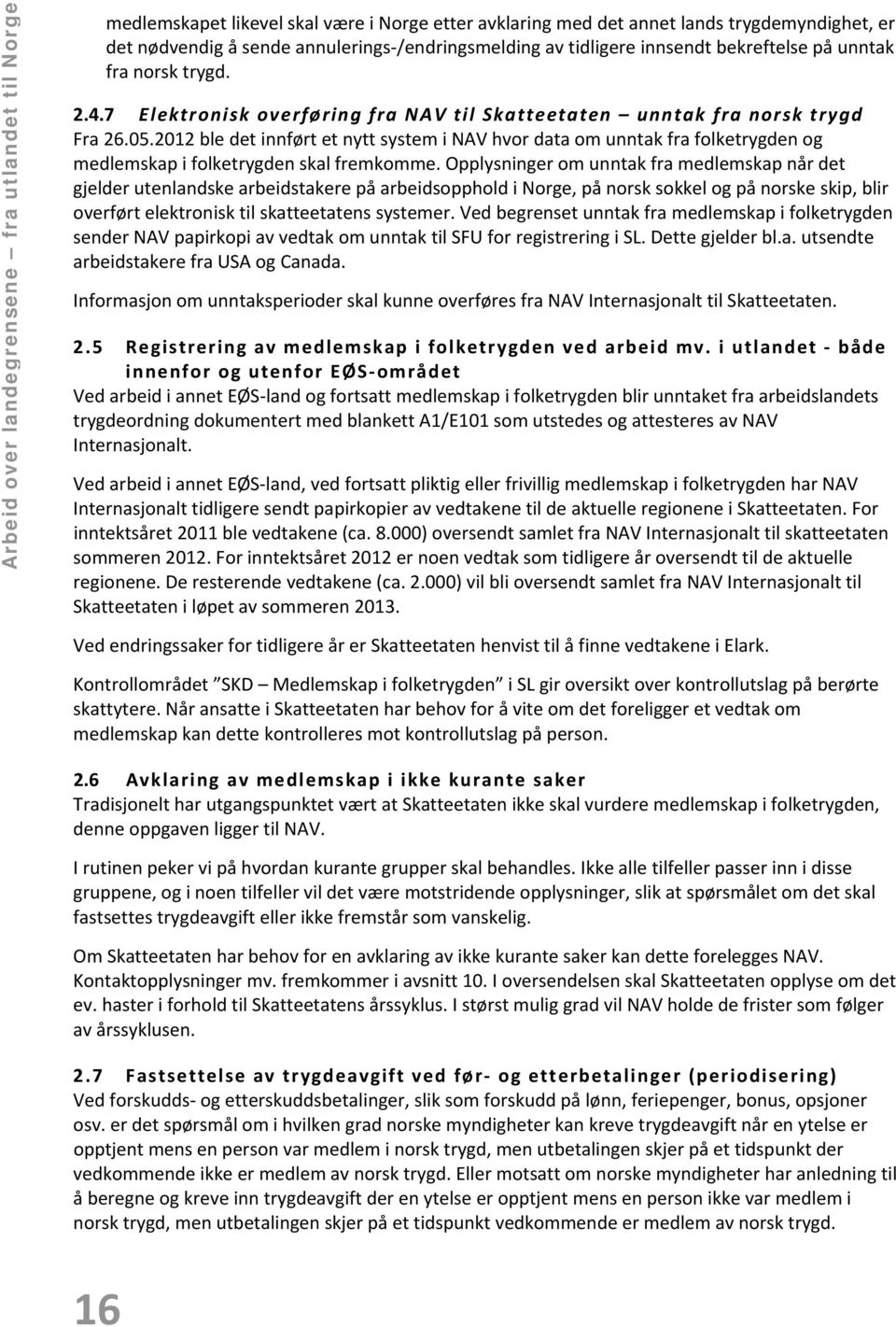 2012 ble det innført et nytt system i NAV hvor data om unntak fra folketrygden og medlemskap i folketrygden skal fremkomme.