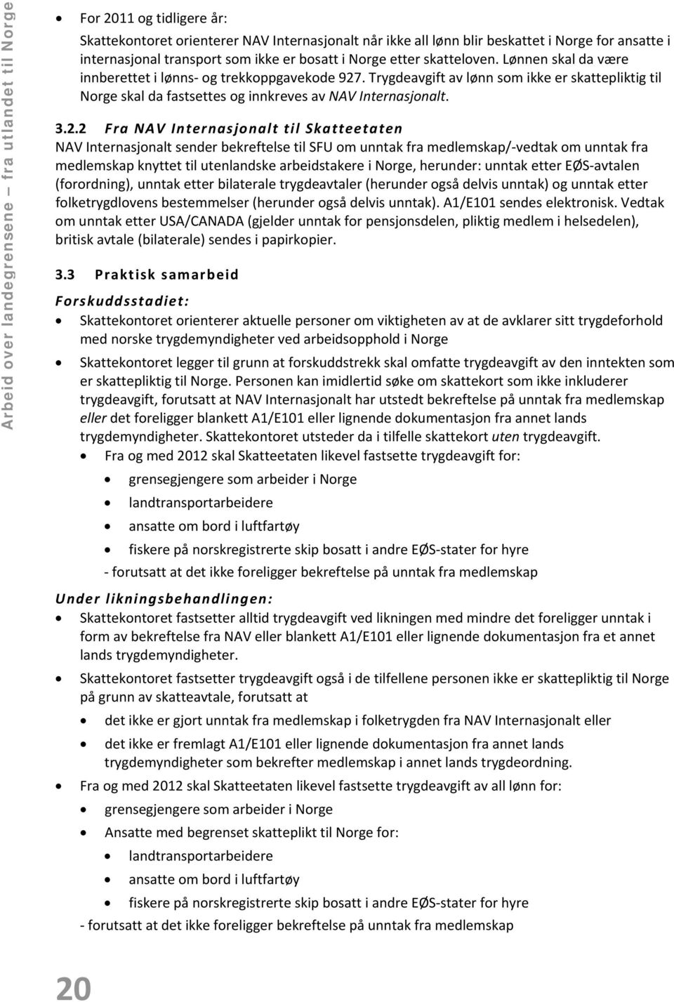 Trygdeavgift av lønn som ikke er skattepliktig til Norge skal da fastsettes og innkreves av NAV Internasjonalt. 3.2.