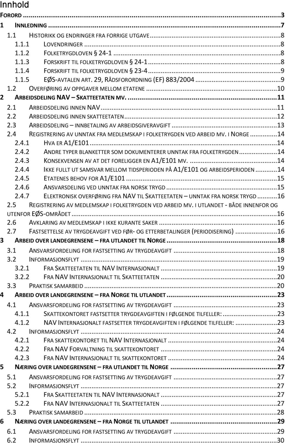 ..12 2.3 ARBEIDSDELING INNBETALING AV ARBEIDSGIVERAVGIFT...13 2.4 REGISTRERING AV UNNTAK FRA MEDLEMSKAP I FOLKETRYGDEN VED ARBEID MV. I NORGE...14 2.4.1 HVA ER A1/E101...14 2.4.2 ANDRE TYPER BLANKETTER SOM DOKUMENTERER UNNTAK FRA FOLKETRYGDEN.