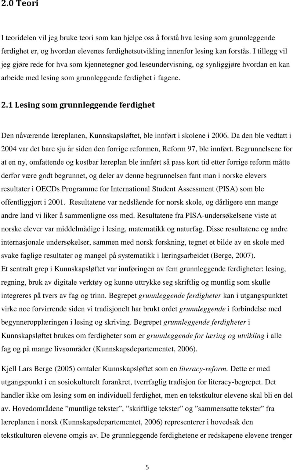 1 Lesing som grunnleggende ferdighet Den nåværende læreplanen, Kunnskapsløftet, ble innført i skolene i 2006.