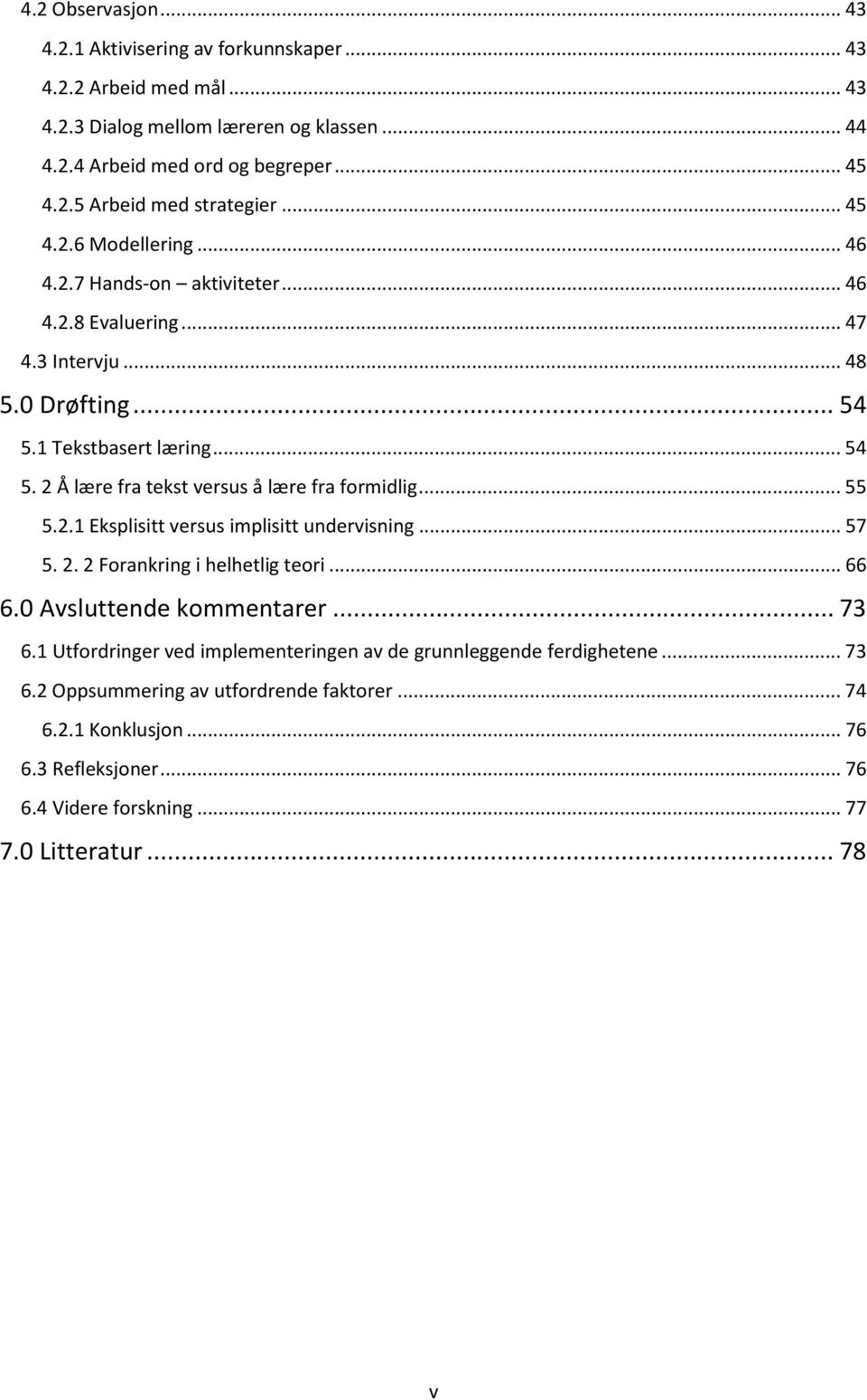 .. 55 5.2.1 Eksplisitt versus implisitt undervisning... 57 5. 2. 2 Forankring i helhetlig teori... 66 6.0 Avsluttende kommentarer... 73 6.