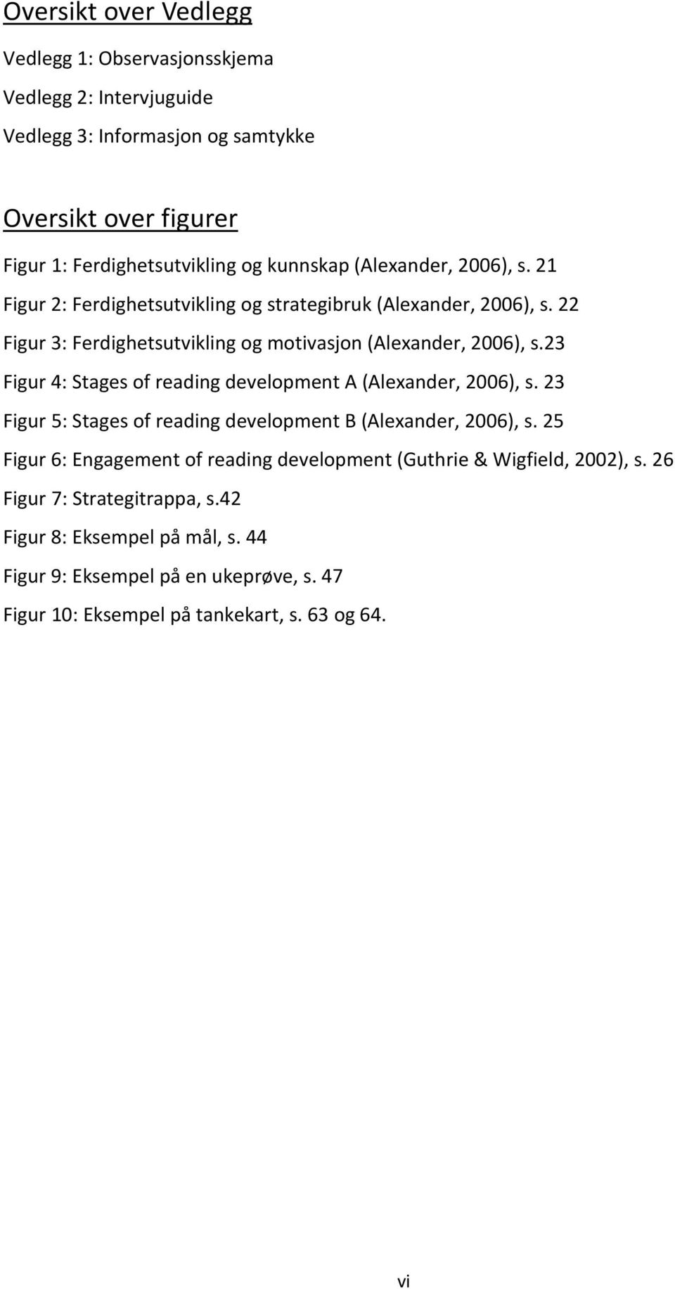 23 Figur 4: Stages of reading development A (Alexander, 2006), s. 23 Figur 5: Stages of reading development B (Alexander, 2006), s.