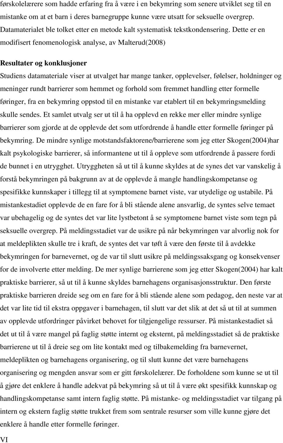 Dette er en modifisert fenomenologisk analyse, av Malterud(2008) Resultater og konklusjoner Studiens datamateriale viser at utvalget har mange tanker, opplevelser, følelser, holdninger og meninger