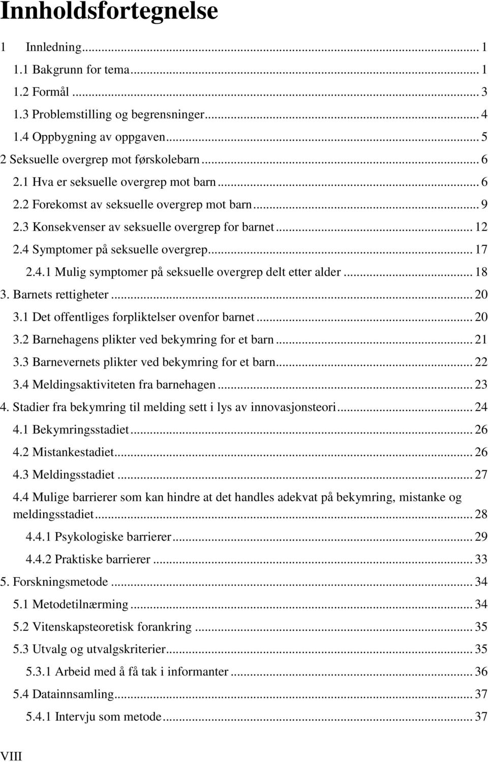 Symptomer på seksuelle overgrep... 17 2.4.1 Mulig symptomer på seksuelle overgrep delt etter alder... 18 3. Barnets rettigheter... 20 3.1 Det offentliges forpliktelser ovenfor barnet... 20 3.2 Barnehagens plikter ved bekymring for et barn.